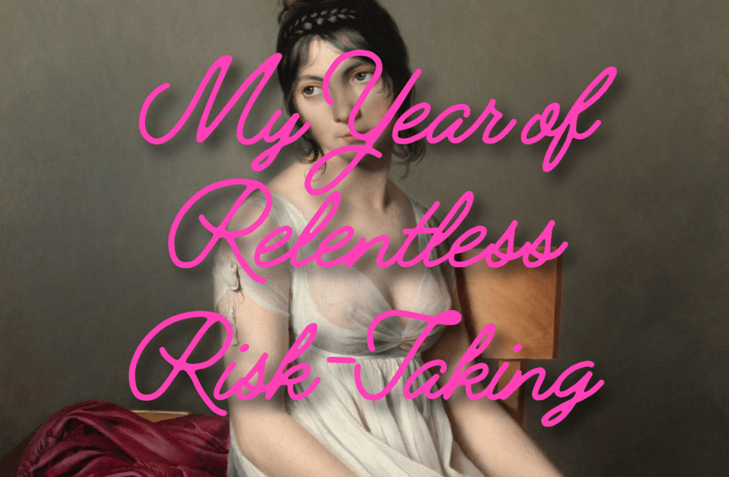 My Year of Relentless Risk-Taking: An&nbsp;Experiment